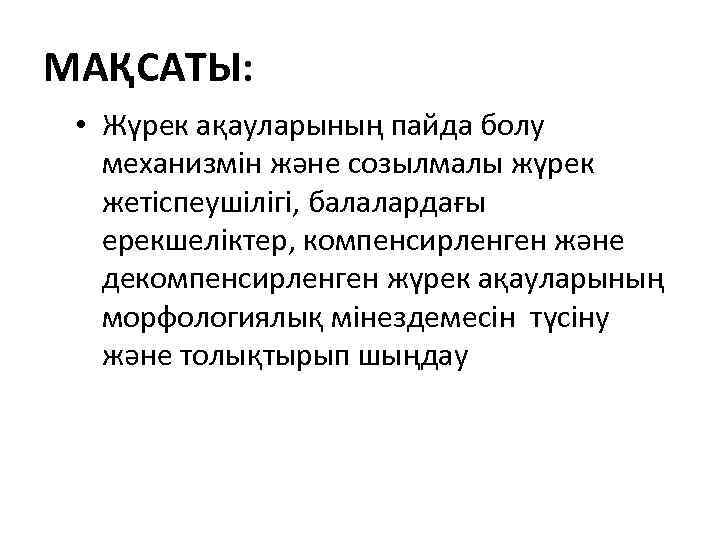 МАҚСАТЫ: • Жүрек ақауларының пайда болу механизмін және созылмалы жүрек жетіспеушілігі, балалардағы ерекшеліктер, компенсирленген