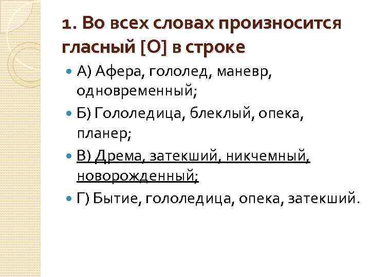 1. Во всех словах произносится гласный [О] в строке А) Афера, гололед, маневр, одновременный;