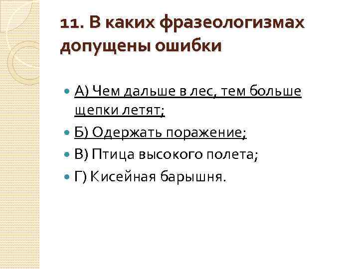 11. В каких фразеологизмах допущены ошибки А) Чем дальше в лес, тем больше щепки