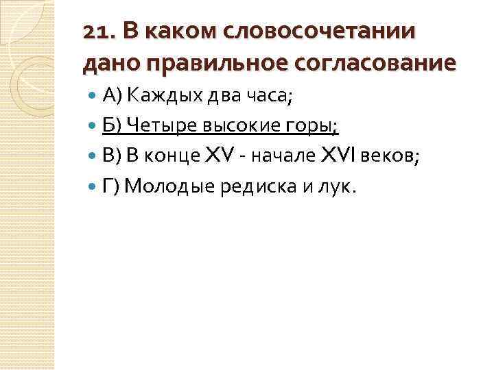 21. В каком словосочетании дано правильное согласование А) Каждых два часа; Б) Четыре высокие