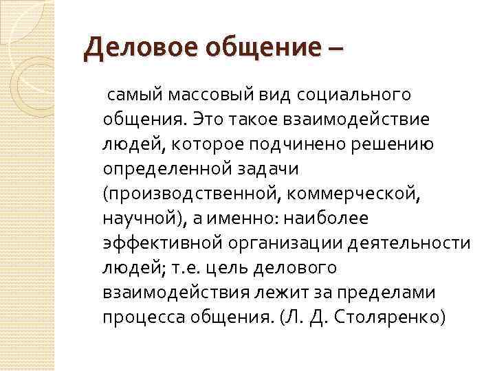 Деловое общение – самый массовый вид социального общения. Это такое взаимодействие людей, которое подчинено