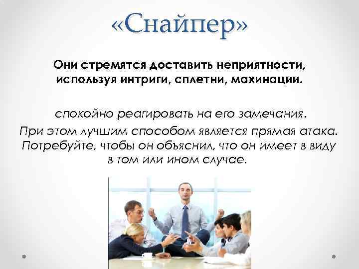  «Снайпер» Они стремятся доставить неприятности, используя интриги, сплетни, махинации. спокойно реагировать на его