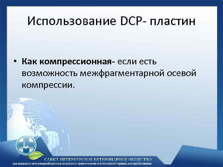 Использование DCP- пластин • Как компрессионная- если есть возможность межфрагментарной осевой компрессии. 