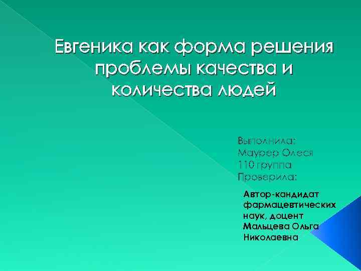 Евгеника как форма решения проблемы качества и количества людей Выполнила: Маурер Олеся 110 группа