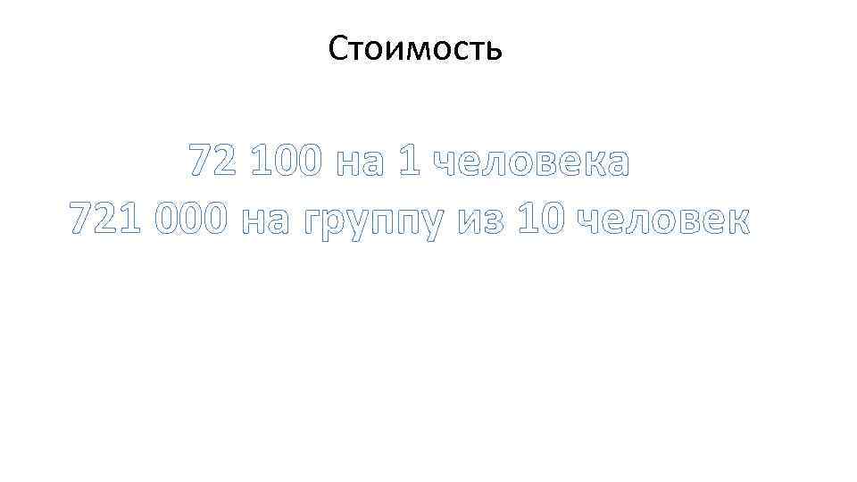 Стоимость 72 100 на 1 человека 721 000 на группу из 10 человек 