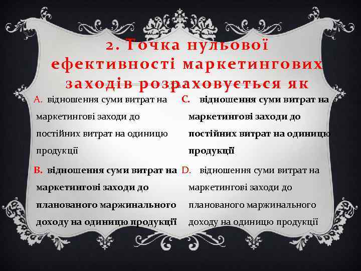 2. Точка нульової ефективності маркетингових заходів розраховується як A. відношення суми витрат на C.