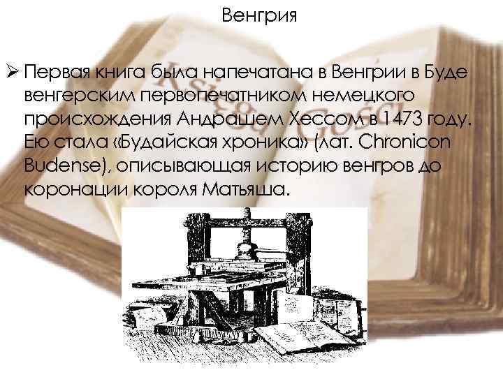 Венгрия Ø Первая книга была напечатана в Венгрии в Буде венгерским первопечатником немецкого происхождения