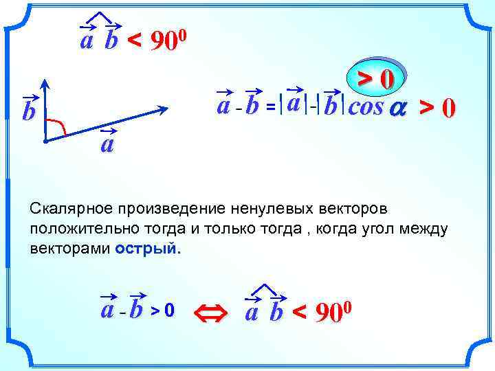 a b < 900 >0 a b = a b cos a > 0