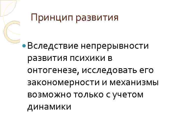 Принцип развития Вследствие непрерывности развития психики в онтогенезе, исследовать его закономерности и механизмы возможно