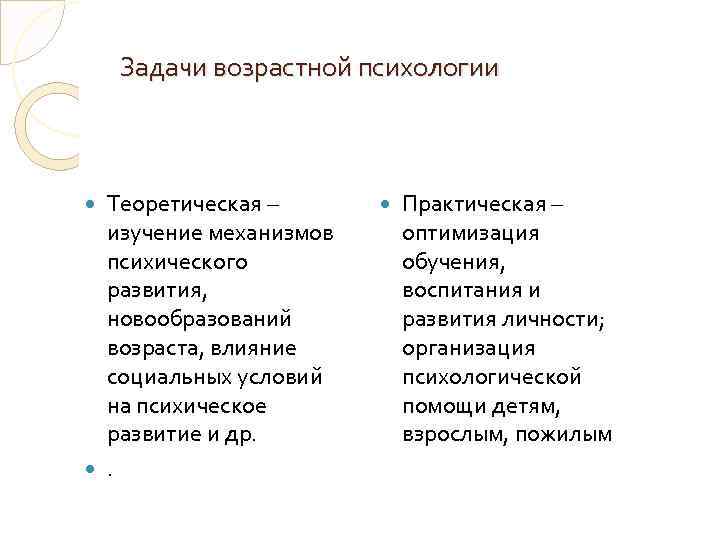 Задачи возрастной психологии Теоретическая – изучение механизмов психического развития, новообразований возраста, влияние социальных условий