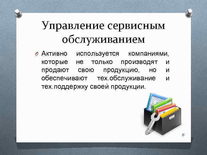 Управление сервисным обслуживанием O Активно используется компаниями, которые не только производят и продают свою