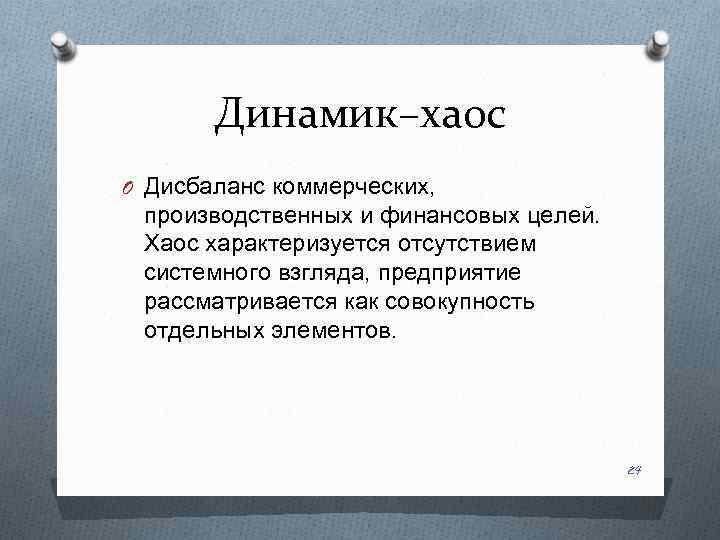 Динамик–хаос O Дисбаланс коммерческих, производственных и финансовых целей. Хаос характеризуется отсутствием системного взгляда, предприятие