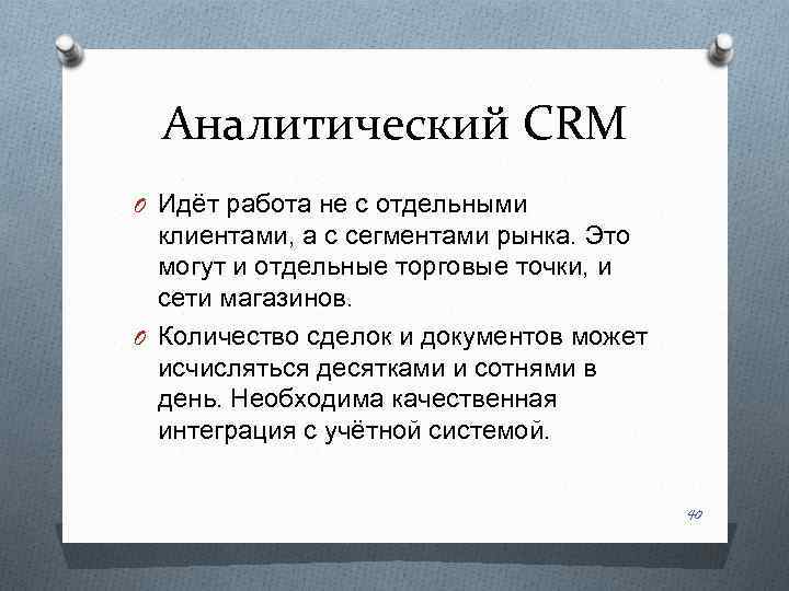 Аналитический CRM O Идёт работа не с отдельными клиентами, а с сегментами рынка. Это