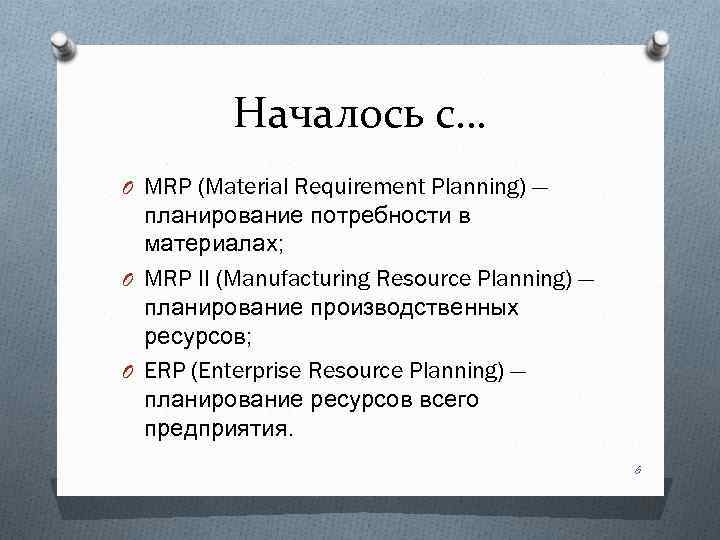 Началось с… O MRP (Material Requirement Planning) — планирование потребности в материалах; O MRP