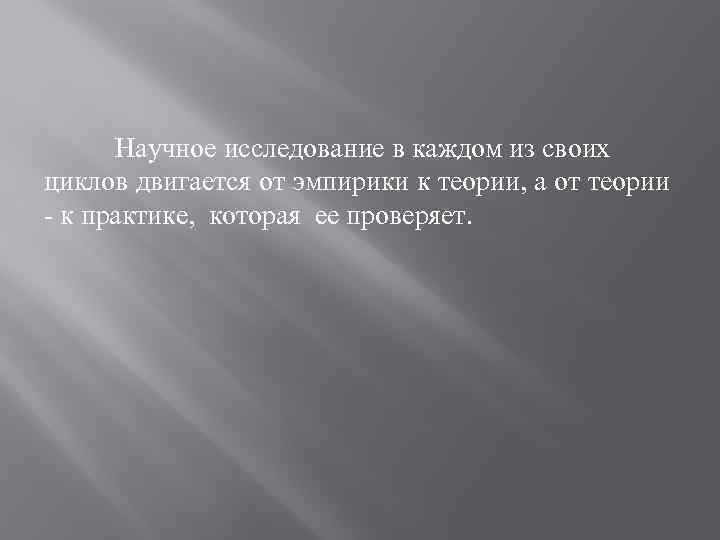 Научное исследование в каждом из своих циклов двигается от эмпирики к теории, а от