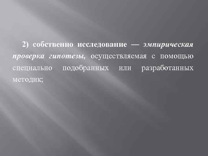 2) собственно исследование — эмпирическая проверка гипотезы, осуществляемая с помощью специально подобранных или разработанных