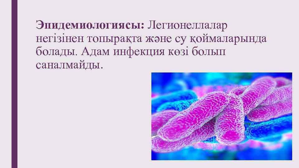 Эпидемиологиясы: Легионеллалар негізінен топырақта және су қоймаларында болады. Адам инфекция көзі болып саналмайды. 