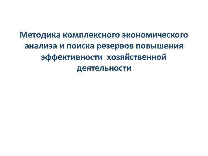 Методика комплексного экономического анализа и поиска резервов повышения эффективности хозяйственной деятельности 