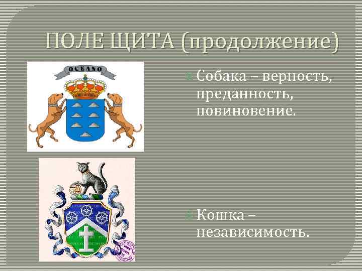 ПОЛЕ ЩИТА (продолжение) Собака – верность, преданность, повиновение. Кошка – независимость. 