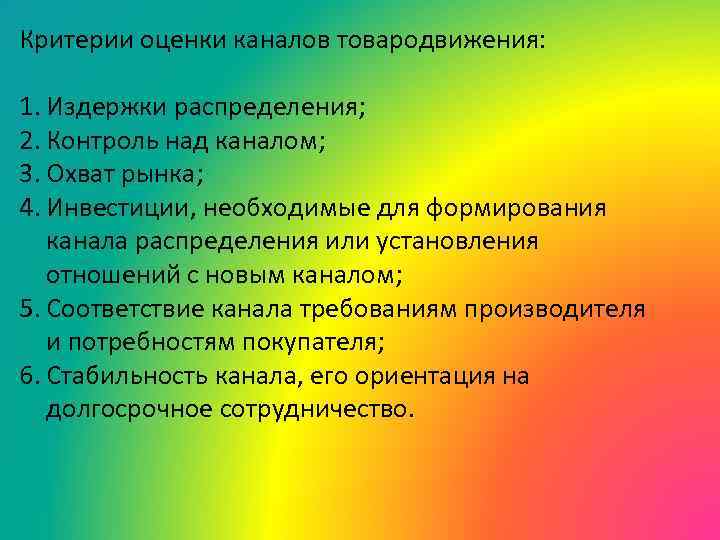 Критерии оценки каналов товародвижения: 1. Издержки распределения; 2. Контроль над каналом; 3. Охват рынка;