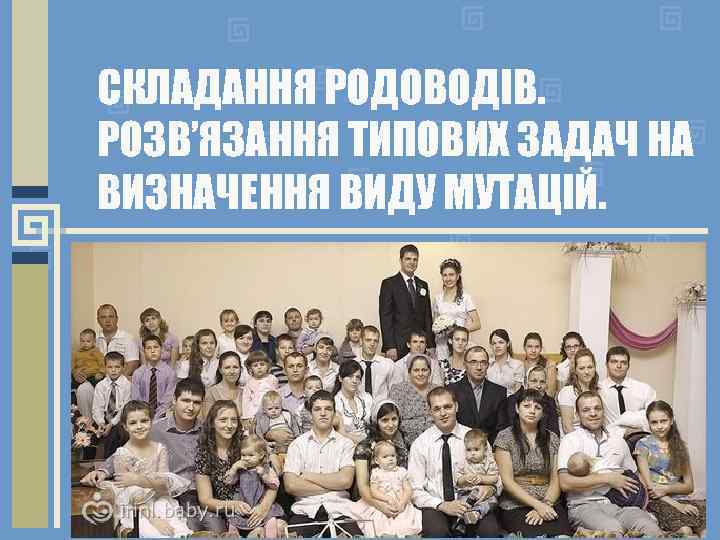 СКЛАДАННЯ РОДОВОДІВ. РОЗВ’ЯЗАННЯ ТИПОВИХ ЗАДАЧ НА ВИЗНАЧЕННЯ ВИДУ МУТАЦІЙ. Славлю Тебя, потому что я