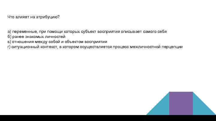 Что влияет на атрибуцию? а) переменные, при помощи которых субъект восприятия описывает самого себя