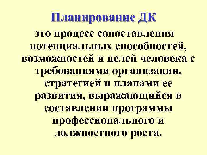 Планирование ДК это процесс сопоставления потенциальных способностей, возможностей и целей человека с требованиями организации,