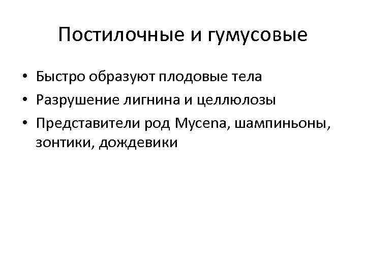 Постилочные и гумусовые • Быстро образуют плодовые тела • Разрушение лигнина и целлюлозы •