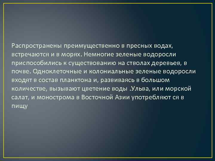 Распространены преимущественно в пресных водах, встречаются и в морях. Немногие зеленые водоросли приспособились к