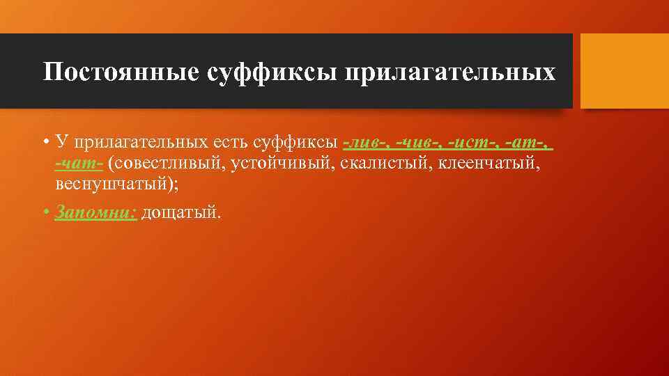 Постоянные суффиксы прилагательных • У прилагательных есть суффиксы -лив-, -чив-, -ист-, -ат-, -чат- (совестливый,