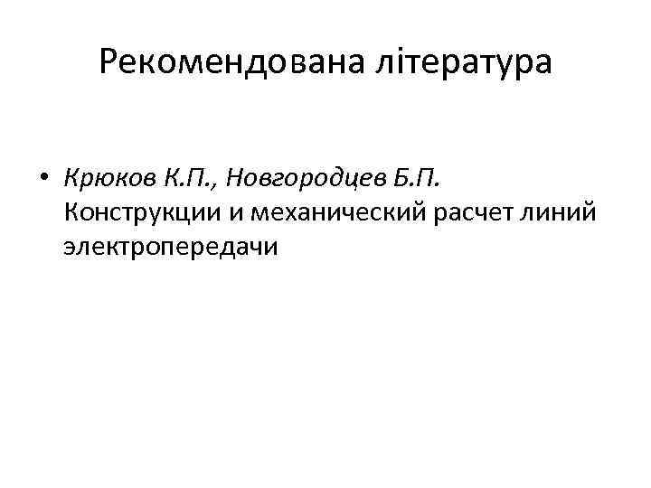 Рекомендована література • Крюков К. П. , Новгородцев Б. П. Конструкции и механический расчет