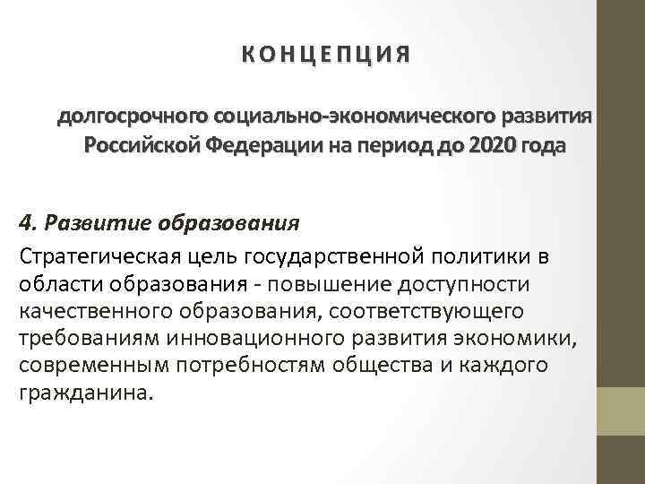 КОНЦЕПЦИЯ долгосрочного социально-экономического развития Российской Федерации на период до 2020 года 4. Развитие образования