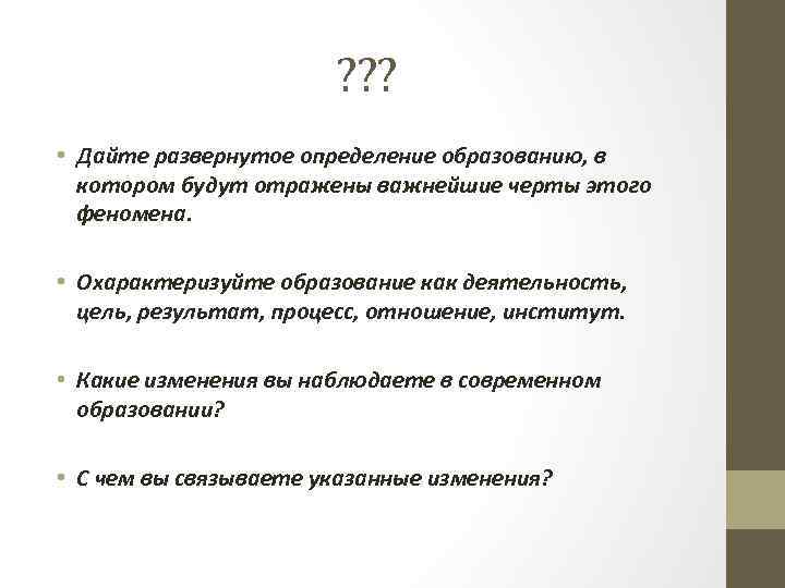 ? ? ? • Дайте развернутое определение образованию, в котором будут отражены важнейшие черты