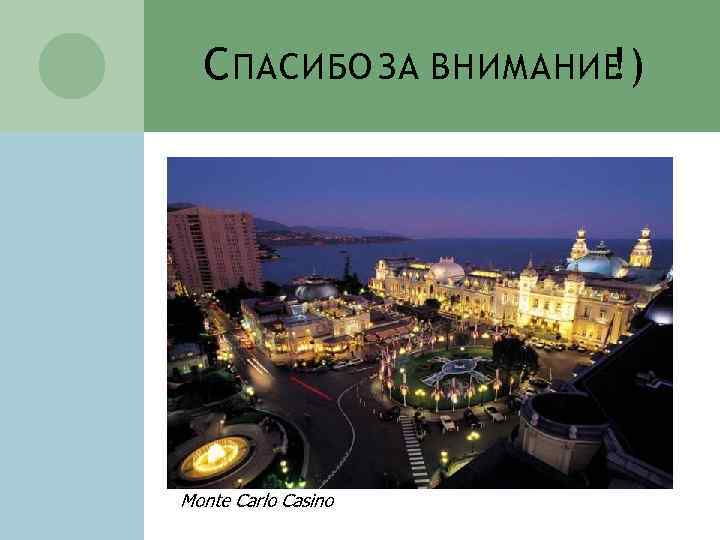 С ПАСИБО ЗА ВНИМАНИЕ !) Monte Carlo Casino 