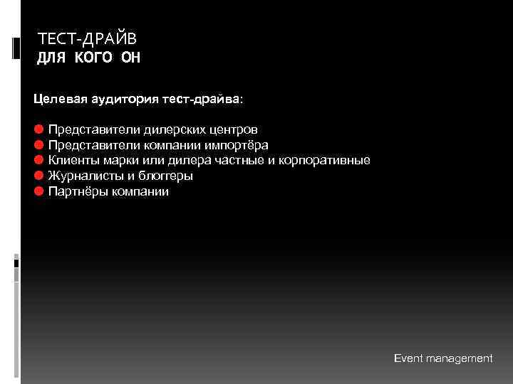 ТЕСТ-ДРАЙВ ДЛЯ КОГО ОН Целевая аудитория тест-драйва: Представители дилерских центров Представители компании импортёра Клиенты