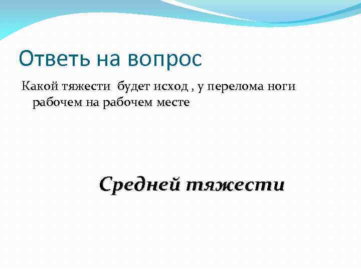 Ответь на вопрос Какой тяжести будет исход , у перелома ноги рабочем на рабочем