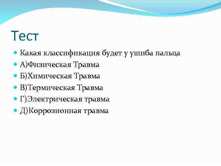 Тест Какая классификация будет у ушиба пальца А)Физическая Травма Б)Химическая Травма В)Термическая Травма Г)Электрическая