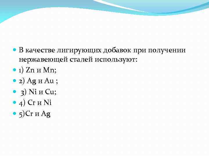  В качестве лигирующих добавок при получении нержавеющей сталей используют: 1) Zn и Mn;