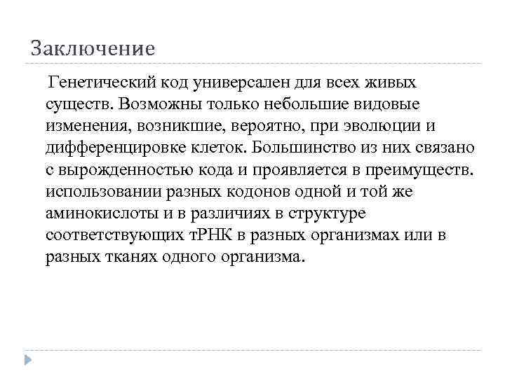 Заключение Генетический код универсален для всех живых существ. Возможны только небольшие видовые изменения, возникшие,