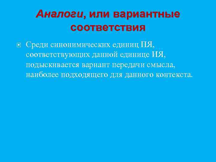 Аналоги, или вариантные соответствия Среди синонимических единиц ПЯ, соответствующих данной единице ИЯ, подыскивается вариант