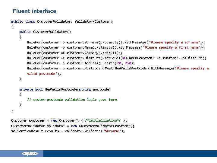Fluent interface public class Customer. Validator: Validator<Customer> { public Customer. Validator() { Rule. For(customer