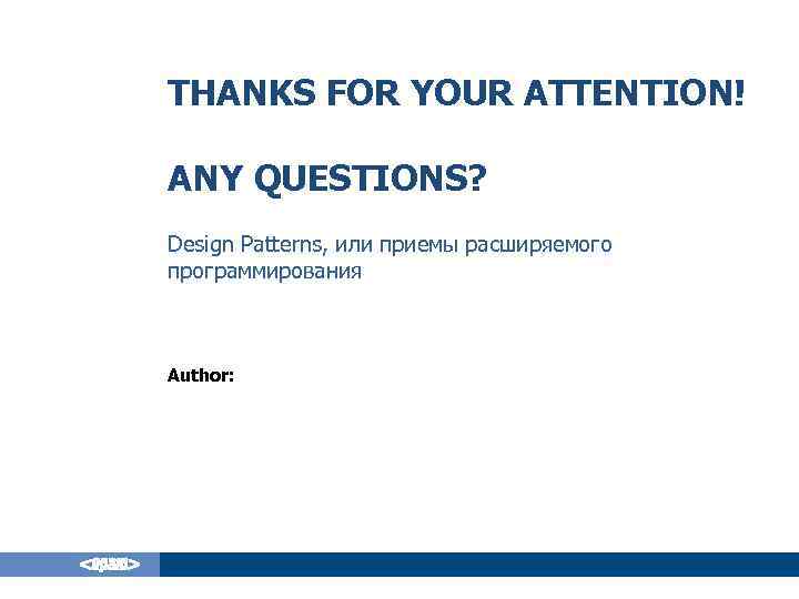 THANKS FOR YOUR ATTENTION! ANY QUESTIONS? Design Patterns, или приемы расширяемого программирования Author: 