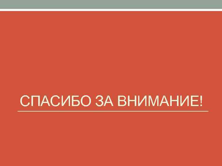 СПАСИБО ЗА ВНИМАНИЕ! 