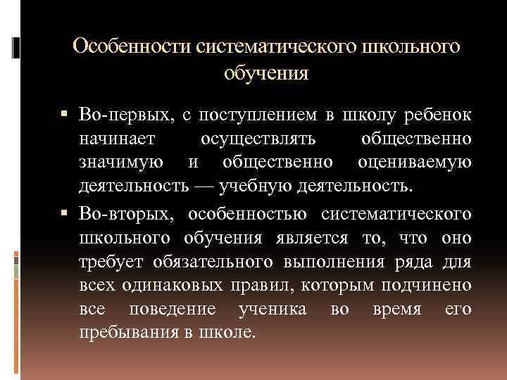 Особенности систематического школьного обучения Во-первых, с поступлением в школу ребенок начинает осуществлять общественно значимую