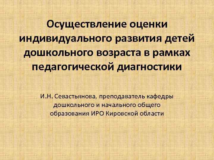 Осуществление оценки индивидуального развития детей дошкольного возраста в рамках педагогической диагностики И. Н. Севастьянова,
