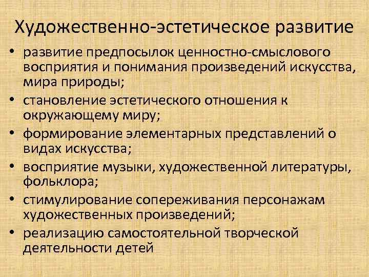 Художественно-эстетическое развитие • развитие предпосылок ценностно-смыслового восприятия и понимания произведений искусства, мира природы; •
