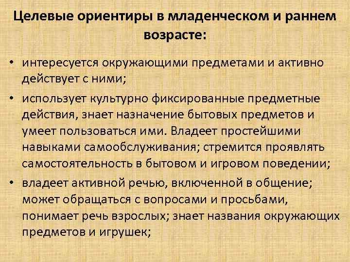 Целевые ориентиры в младенческом и раннем возрасте: • интересуется окружающими предметами и активно действует