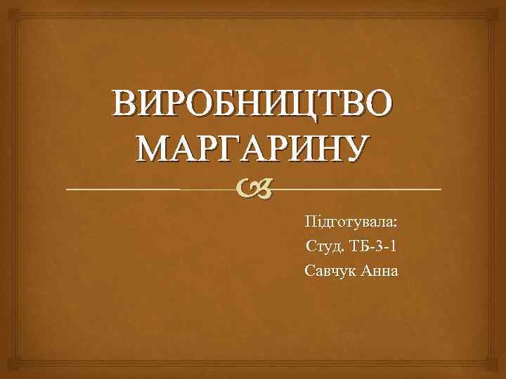 ВИРОБНИЦТВО МАРГАРИНУ Підготувала: Студ. ТБ-3 -1 Савчук Анна 