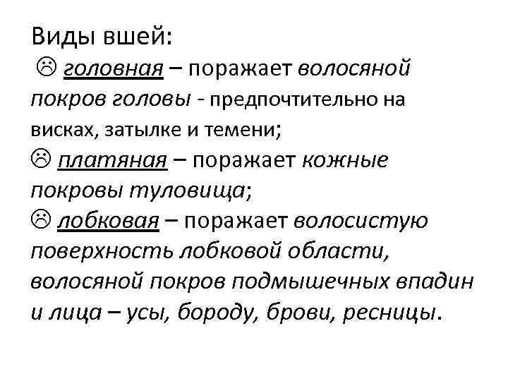 Виды вшей: головная – поражает волосяной покров головы - предпочтительно на висках, затылке и