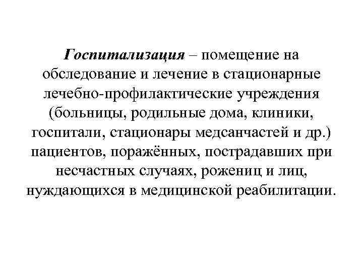 Госпитализация – помещение на обследование и лечение в стационарные лечебно-профилактические учреждения (больницы, родильные дома,